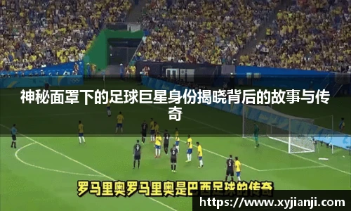 神秘面罩下的足球巨星身份揭晓背后的故事与传奇